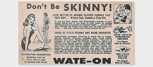 Curves used to be fashionable, and there were ads targeted at naturally skinny women who couldn't gain weight